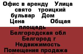 Офис в аренду › Улица ­ свято - троицкий бульвар › Дом ­ 38 › Цена ­ 10 000 › Общая площадь ­ 15 - Белгородская обл., Белгород г. Недвижимость » Помещения продажа   . Белгородская обл.